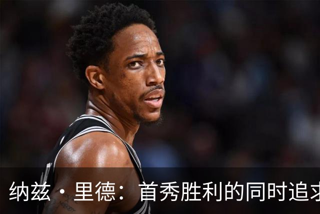 纳兹·里德：首秀胜利的同时追求更高效率